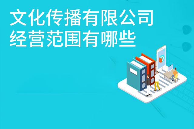 文化传播有限公司经营范围有哪些 文化传播有限公司经营范围有哪些