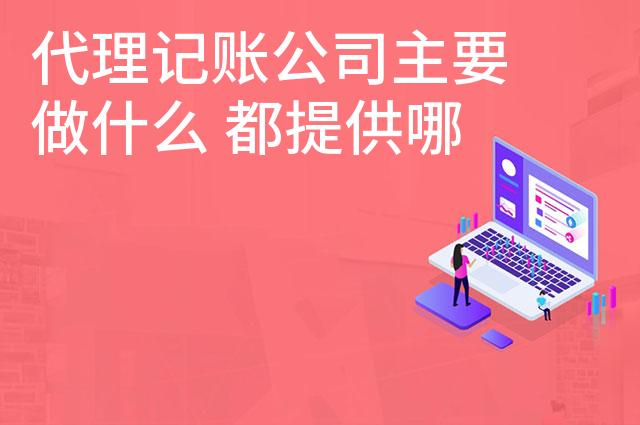 代理记账公司主要做什么 都提供哪些服务