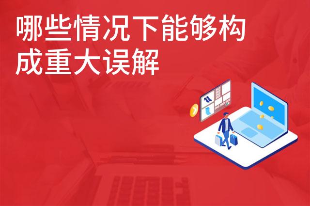 哪些情况下能够构成重大误解