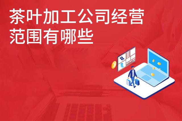 茶叶加工公司经营范围有哪些