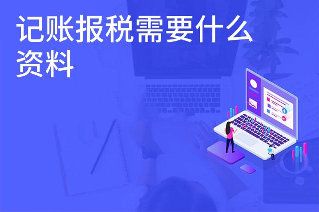 记账报税需要什么资料 记账报税需要什么资料