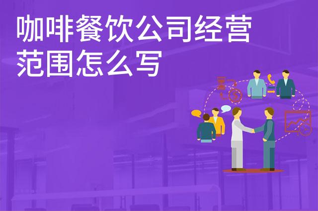咖啡餐饮公司经营范围怎么写