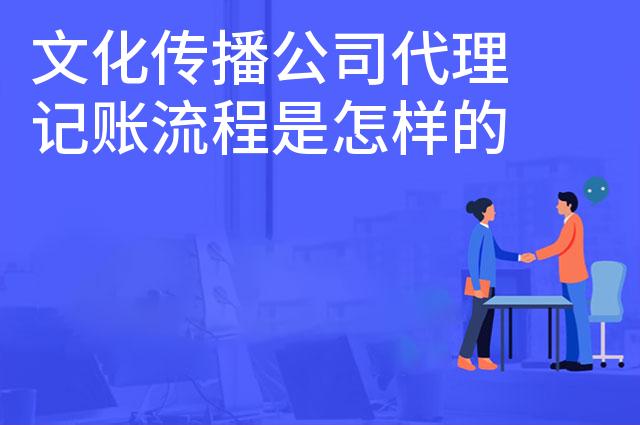 文化传播公司代理记账流程是怎样的