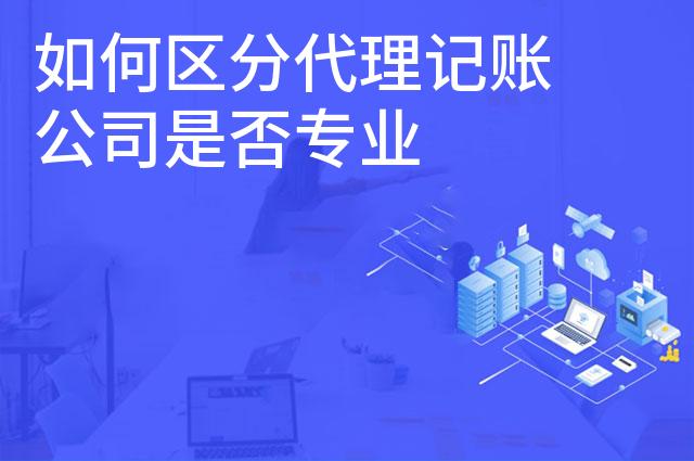 如何区分代理记账公司是否专业