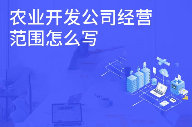农业开发公司经营范围怎么写