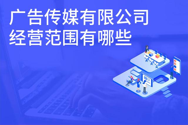 广告传媒有限公司经营范围有哪些