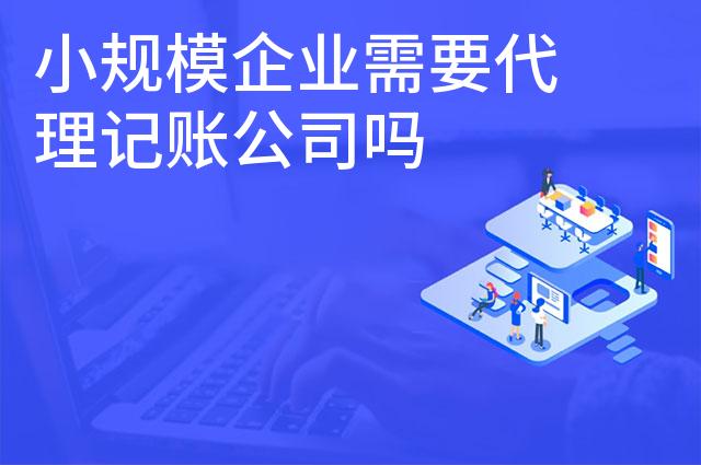 小规模企业需要代理记账公司吗