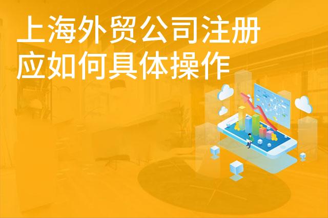 上海外贸公司注册应如何具体操作