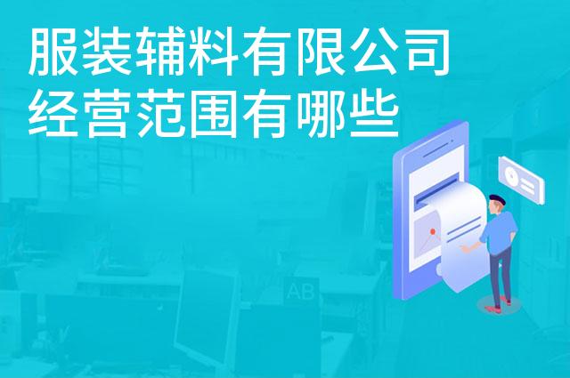 服装辅料有限公司经营范围有哪些 服装辅料有限公司经营范围有哪些