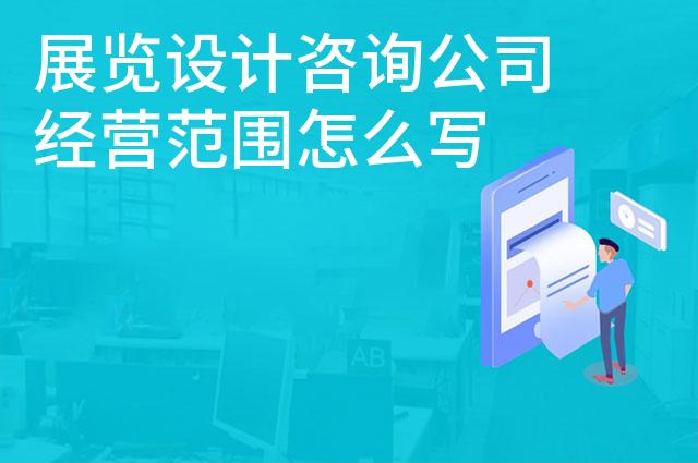 展览设计咨询公司经营范围怎么写