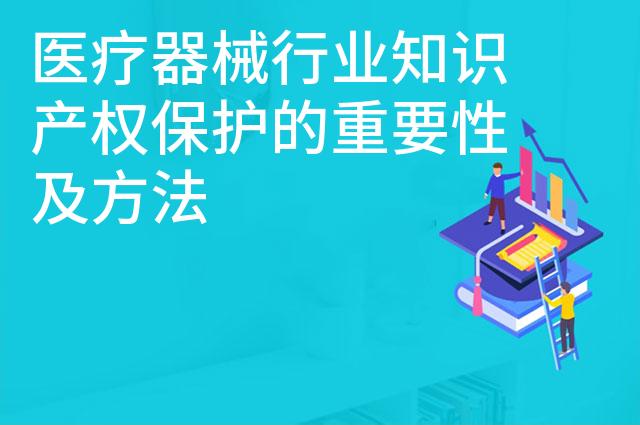 医疗器械行业知识产权保护的重要性及方法 医疗器械行业知识产权保护的重要性及方法