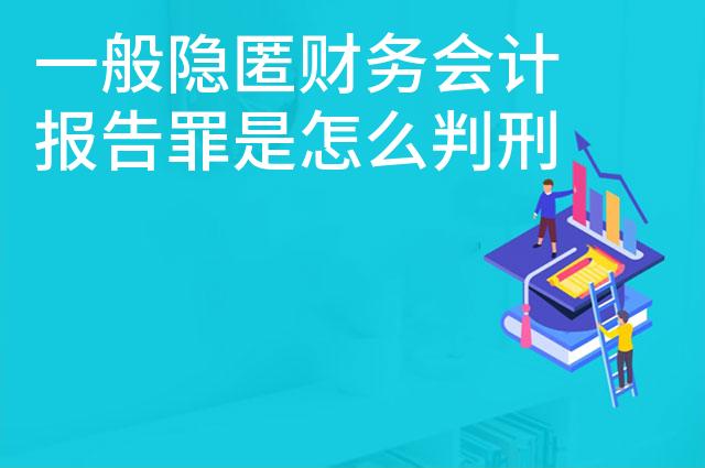 一般隐匿财务会计报告罪是怎么判刑的