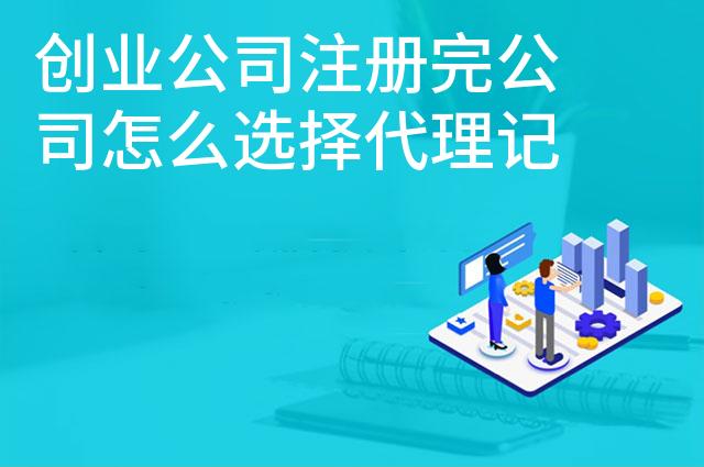 创业公司注册完公司怎么选择代理记账