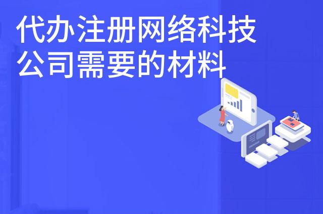 代办注册网络科技公司需要的材料