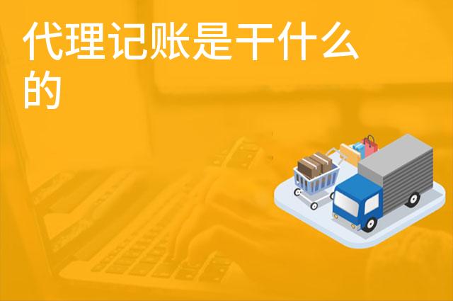 代理记账是干什么的 代理记账是干什么的