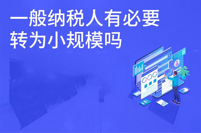 一般纳税人有必要转为小规模吗
