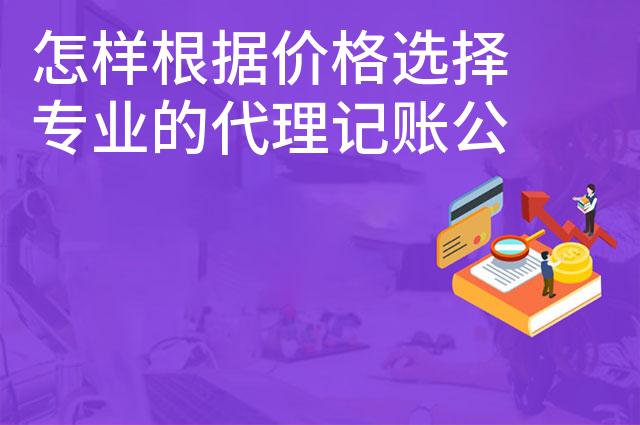 怎样根据价格选择专业的代理记账公司