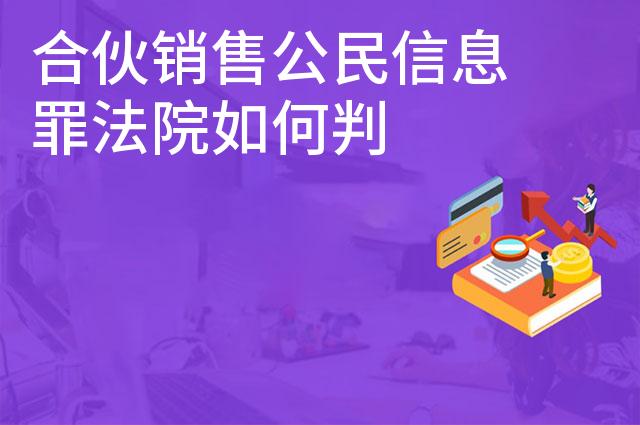 合伙销售公民信息罪法院如何判
