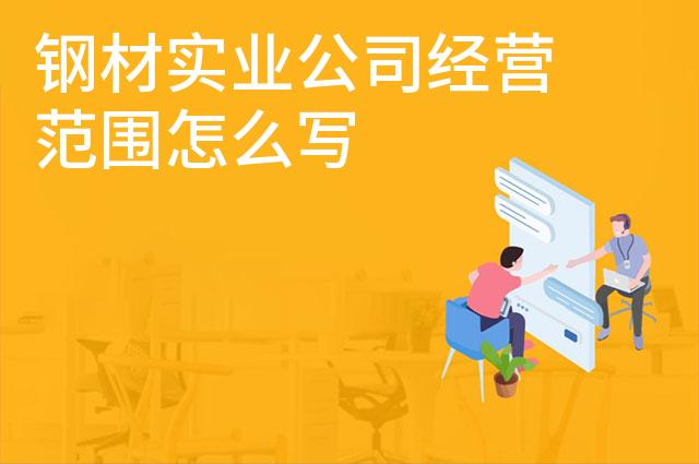 钢材实业公司经营范围怎么写