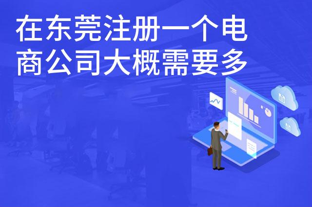 在东莞注册一个电商公司大概需要多少钱