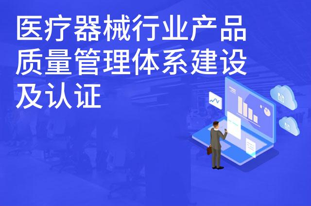 医疗器械行业产品质量管理体系建设及认证