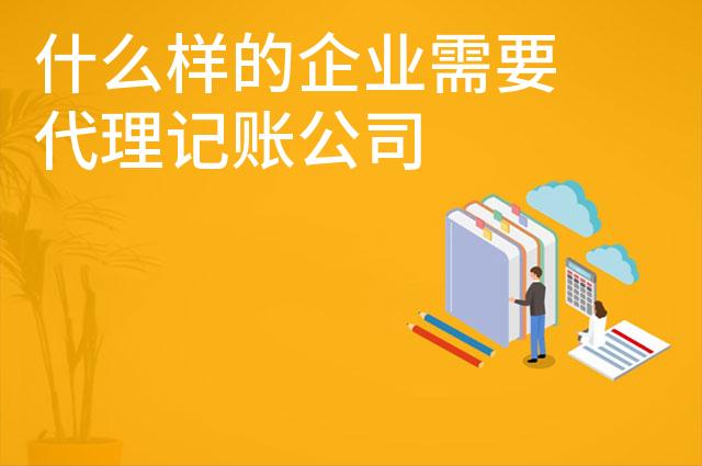 什么样的企业需要代理记账公司