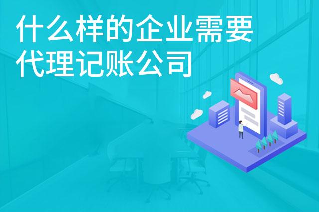 什么样的企业需要代理记账公司