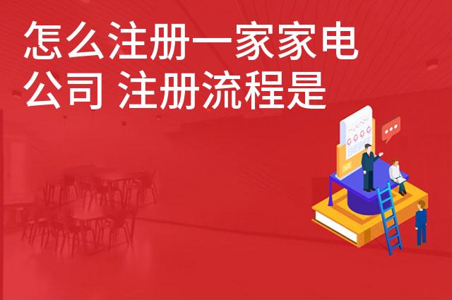 怎么注册一家家电公司 注册流程是什么