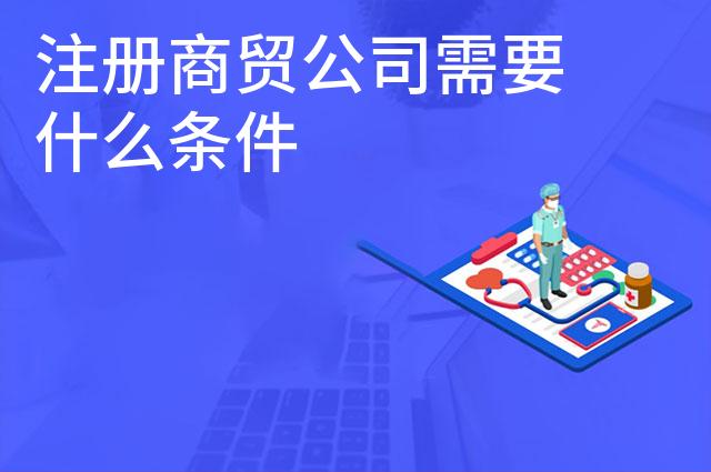 注册商贸公司需要什么条件