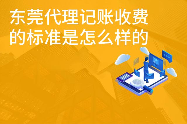 东莞代理记账收费的标准是怎么样的