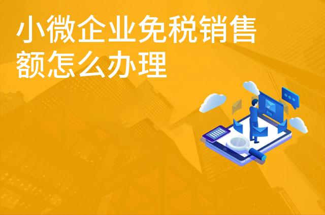 小微企业免税销售额怎么办理