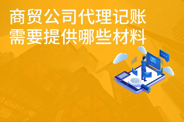 商贸公司代理记账需要提供哪些材料 商贸公司代理记账需要提供哪些材料