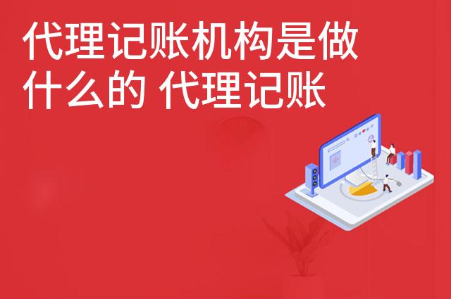 代理记账机构是做什么的 代理记账价钱是多少