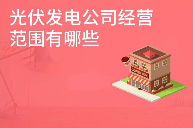 光伏发电公司经营范围有哪些