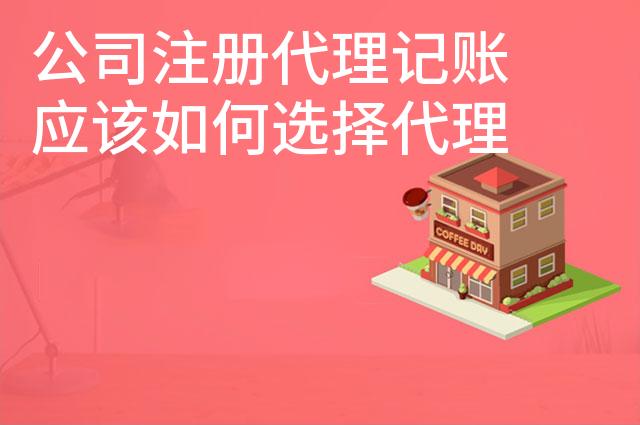 公司注册代理记账应该如何选择代理公司