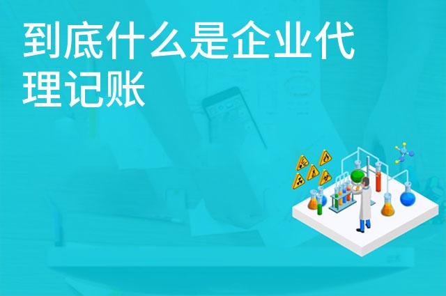 到底什么是企业代理记账 到底什么是企业代理记账