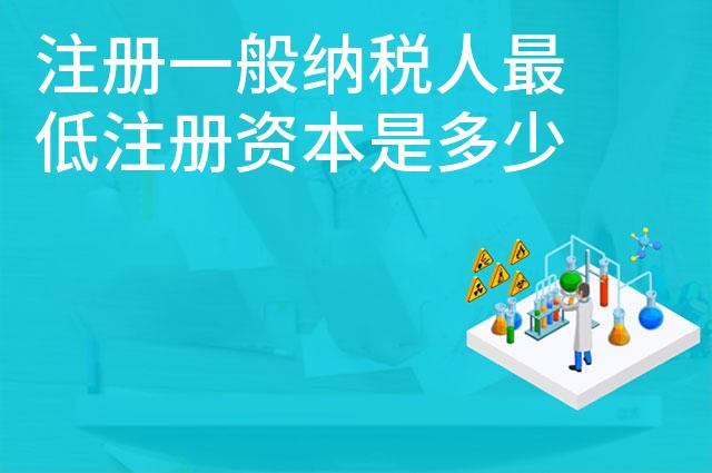 注册一般纳税人最低注册资本是多少