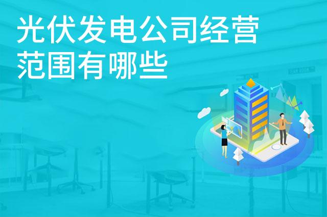 光伏发电公司经营范围有哪些