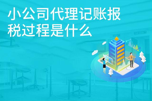 小公司代理记账报税过程是什么