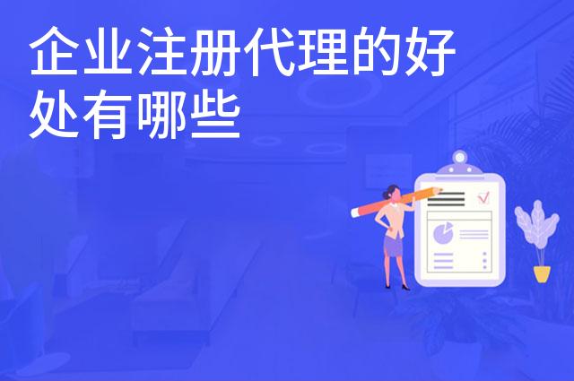 企业注册代理的好处有哪些 企业注册代理的好处有哪些
