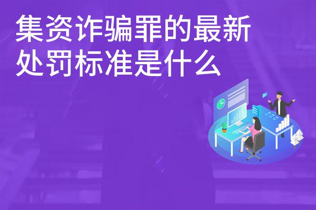 集资诈骗罪的最新处罚标准是什么