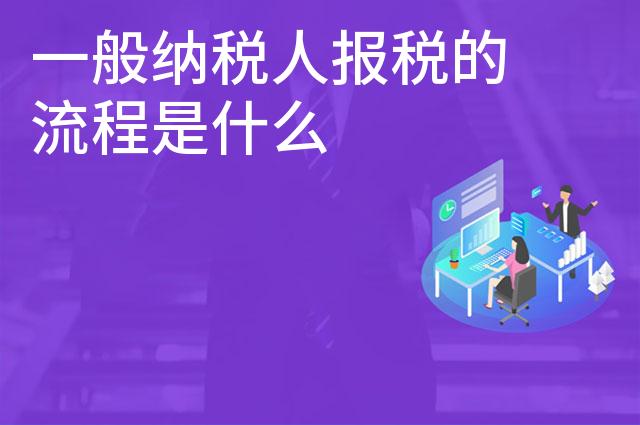 一般纳税人报税的流程是什么 一般纳税人报税的流程是什么