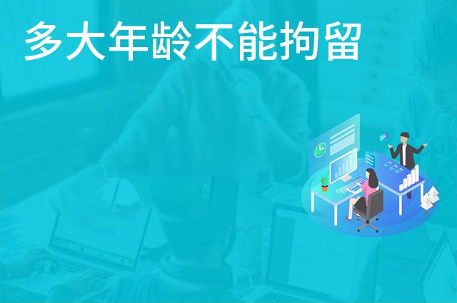 多大年龄不能拘留