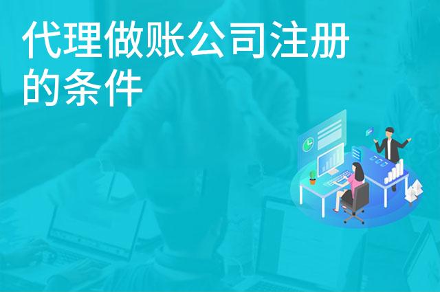 代理做账公司注册的条件 代理做账公司注册的条件
