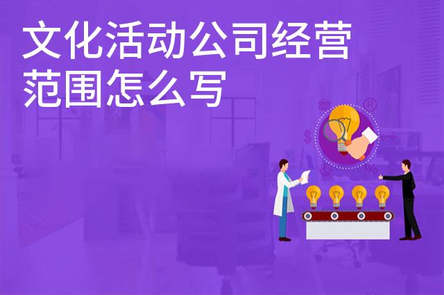 文化活动公司经营范围怎么写