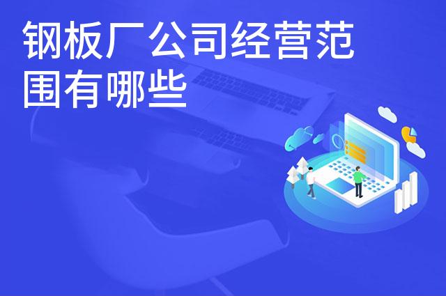 钢板厂公司经营范围有哪些