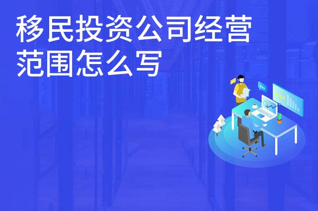 移民投资公司经营范围怎么写