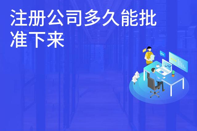注册公司多久能批准下来