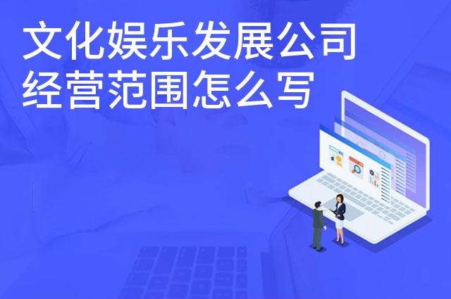 文化娱乐发展公司经营范围怎么写