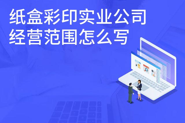 纸盒彩印实业公司经营范围怎么写